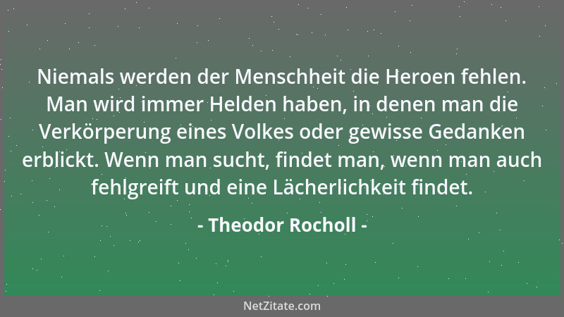 Theodor Rocholl - Niemals werden der Menschheit die Heroen fehlen. Man wird immer Helden haben, in denen man die Verkörperu...