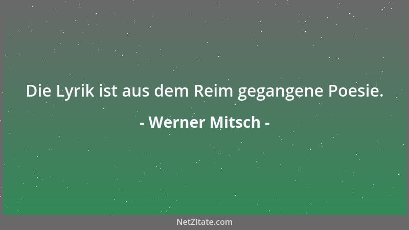 Werner Mitsch - Die Lyrik ist aus dem Reim gegangene Poesie....