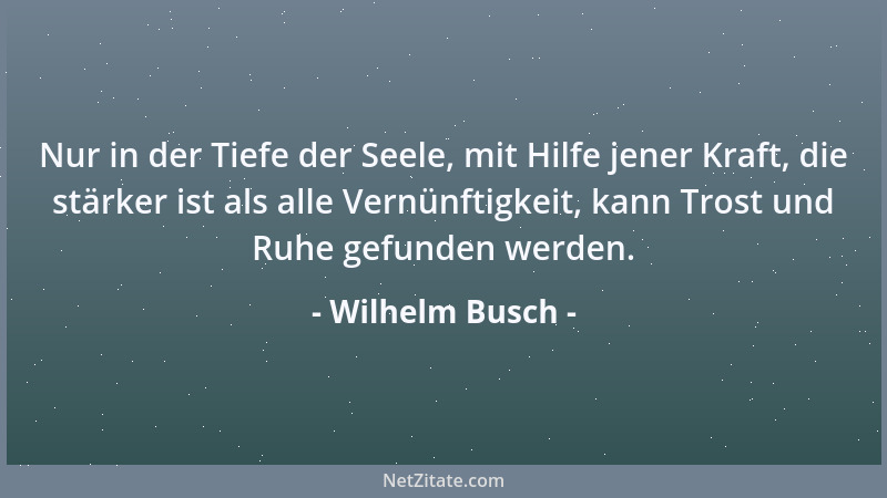 Wilhelm Busch - Da drinnen hocken sie, Zahlen im Kopf, Bazillen im Herzen. Alles pulverisieren sie: Gott, Geist und Goethe!...