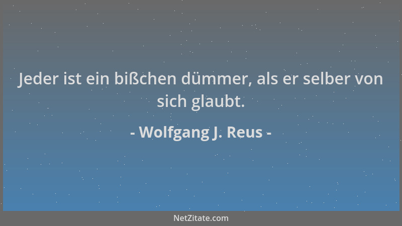 Wolfgang J. Reus - Jeder ist ein bißchen dümmer, als er selber von sich glaubt....