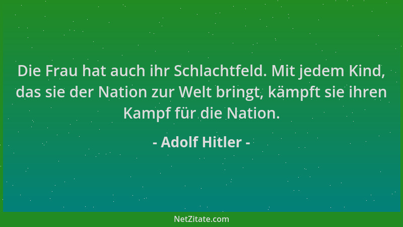 Adolf Hitler - Die Frau hat auch ihr Schlachtfeld. Mit jedem Kind, das sie der Nation zur Welt bringt, kämpft sie ihren Kam...