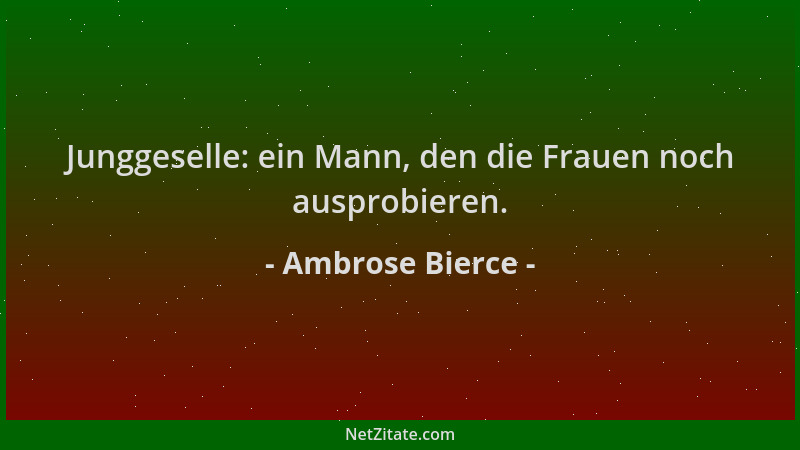 Ambrose Bierce - Junggeselle: ein Mann, den die Frauen noch ausprobieren....