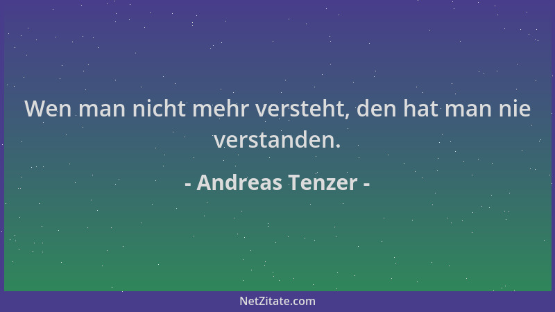 Andreas Tenzer - Wen man nicht mehr versteht, den hat man nie verstanden....