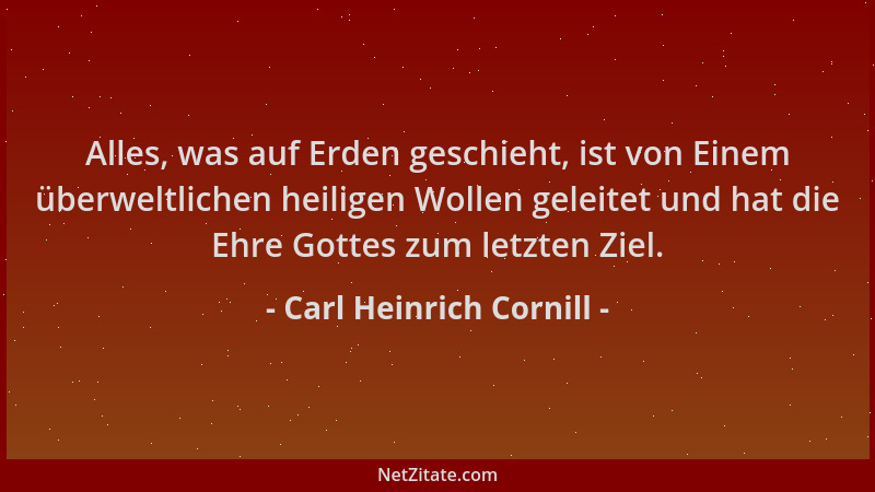 Carl Heinrich Cornill - Alles, was auf Erden geschieht, ist von Einem überweltlichen heiligen Wollen geleitet und hat die E...