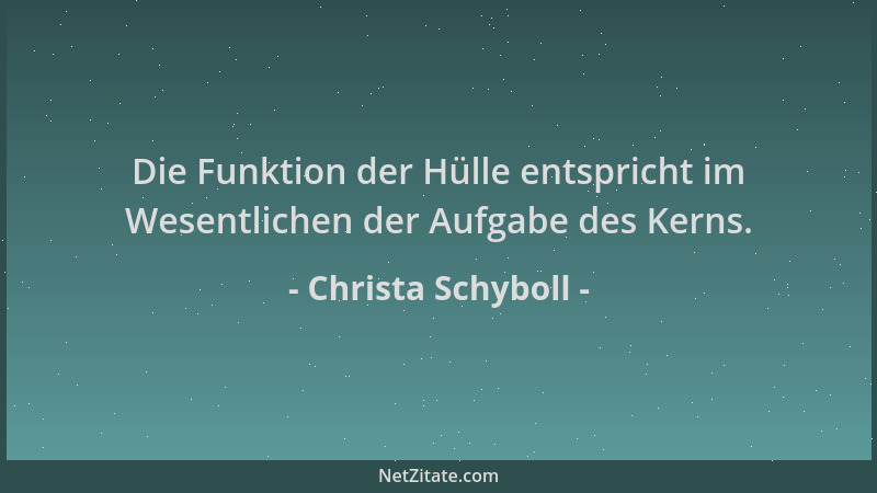 Christa Schyboll - Die Funktion der Hülle entspricht im Wesentlichen der Aufgabe des Kerns....