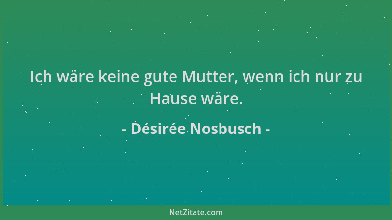 Désirée Nosbusch - Ich wäre keine gute Mutter, wenn ich nur zu Hause wäre....