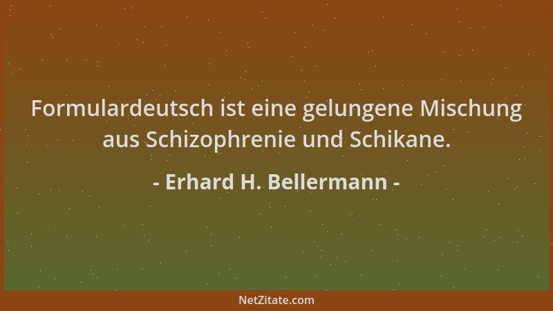 Erhard H. Bellermann - Formulardeutsch ist eine gelungene Mischung aus Schizophrenie und Schikane....