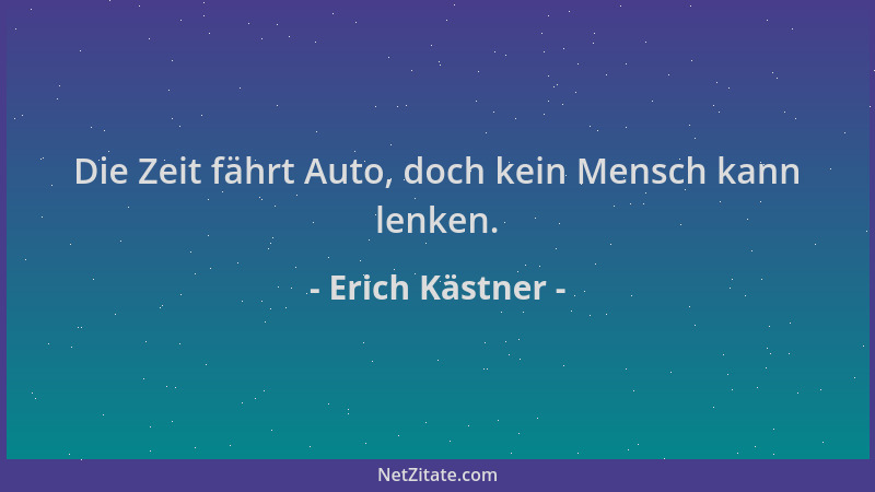 Erich Kästner - Die Zeit fährt Auto, doch kein Mensch kann lenken....
