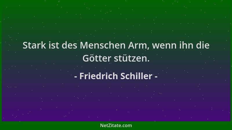 Friedrich Schiller - Stark ist des Menschen Arm, wenn ihn die Götter stützen....