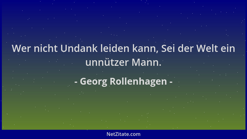 Georg Rollenhagen - Wer nicht Undank leiden kann, Sei der Welt ein unnützer Mann....