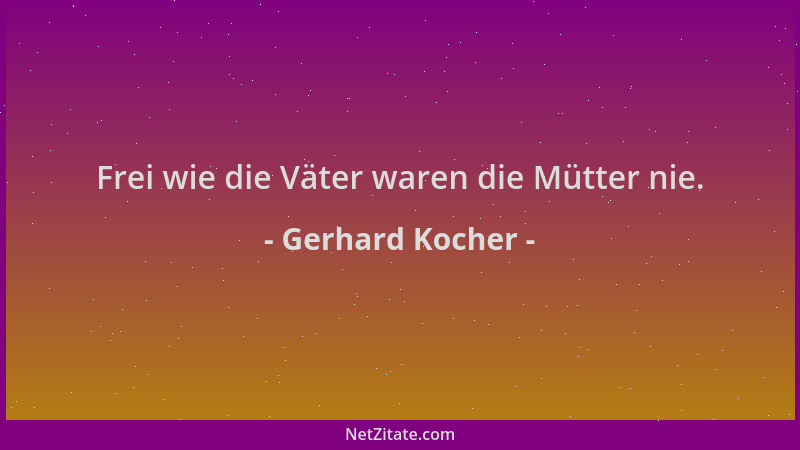 Gerhard Kocher - Frei wie die Väter waren die Mütter nie....