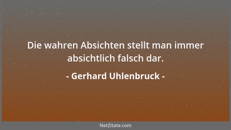 Gerhard Uhlenbruck - Die wahren Absichten stellt man immer absichtlich falsch dar....