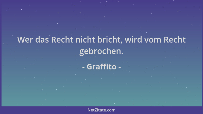 Graffito - Wer das Recht nicht bricht, wird vom Recht gebrochen....