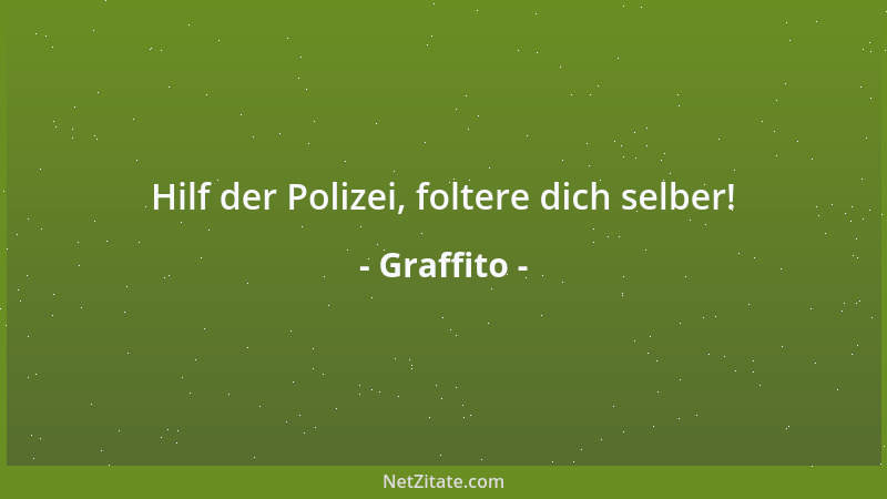 Graffito - Hilf der Polizei, foltere dich selber!...