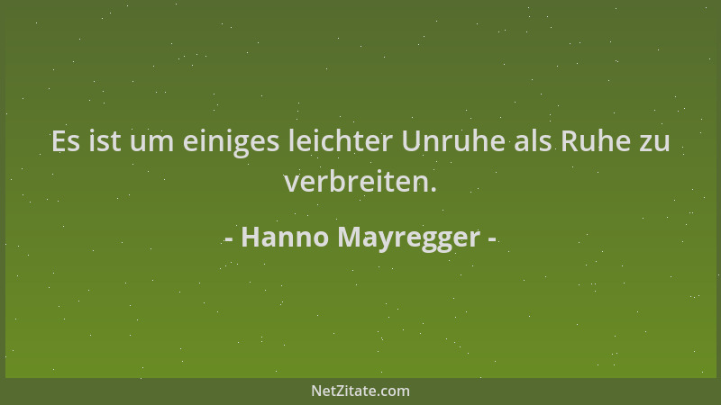 Hanno Mayregger - Es ist um einiges leichter Unruhe als Ruhe zu verbreiten....