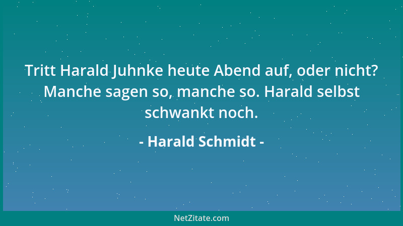 Harald Schmidt - Tritt Harald Juhnke heute Abend auf, oder nicht? Manche sagen so, manche so. Harald selbst schwankt noch....