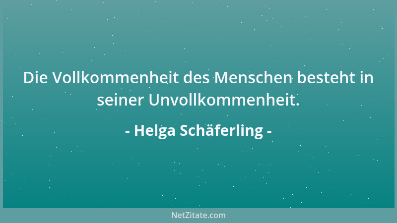 Helga Schäferling - Die Vollkommenheit des Menschen besteht in seiner Unvollkommenheit....