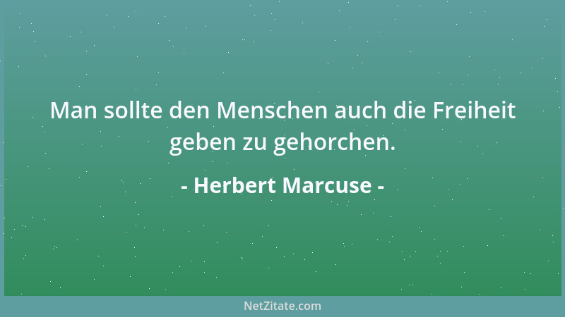 Herbert Marcuse - Man sollte den Menschen auch die Freiheit geben zu gehorchen....