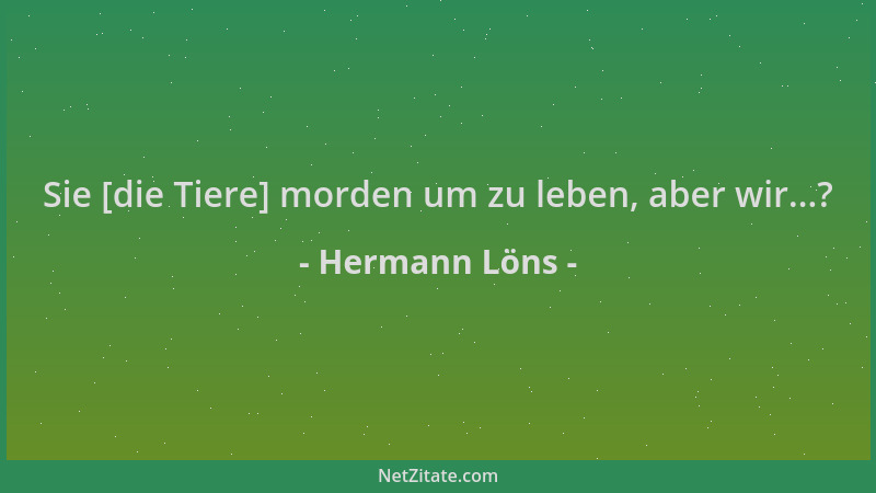 Hermann Löns - Sie [die Tiere] morden um zu leben, aber wir...?...