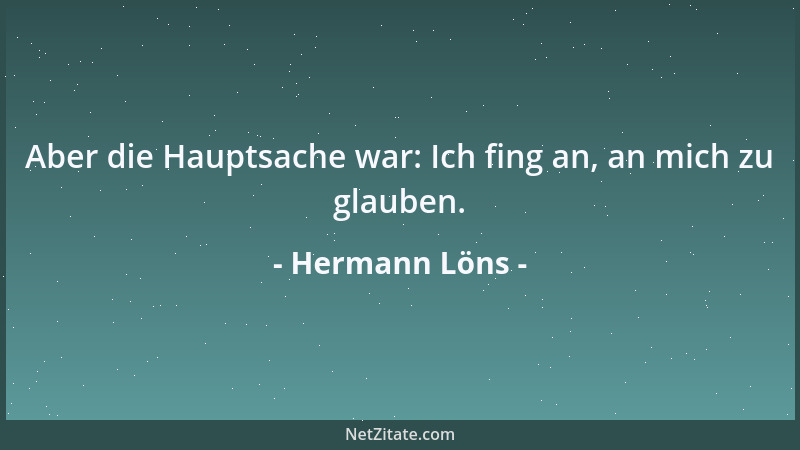 Hermann Löns - Aber die Hauptsache war: Ich fing an, an mich zu glauben....