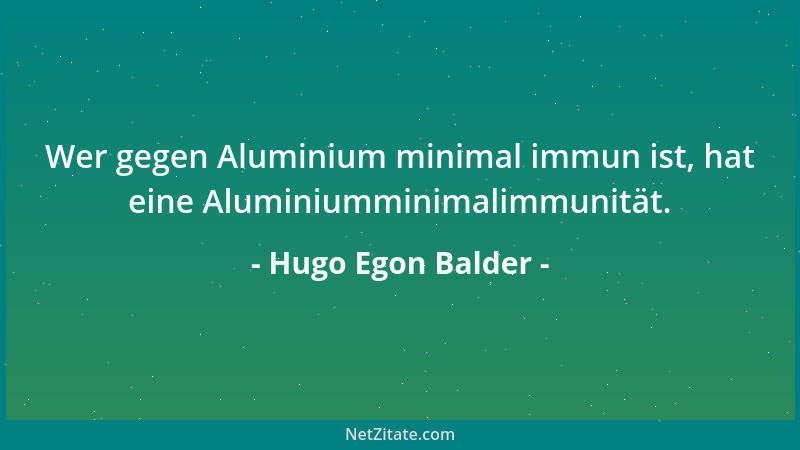 Hugo Egon Balder - Wer gegen Aluminium minimal immun ist, hat eine Aluminiumminimalimmunität....