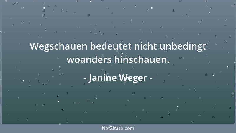 Janine Weger - Wegschauen bedeutet nicht unbedingt woanders hinschauen....