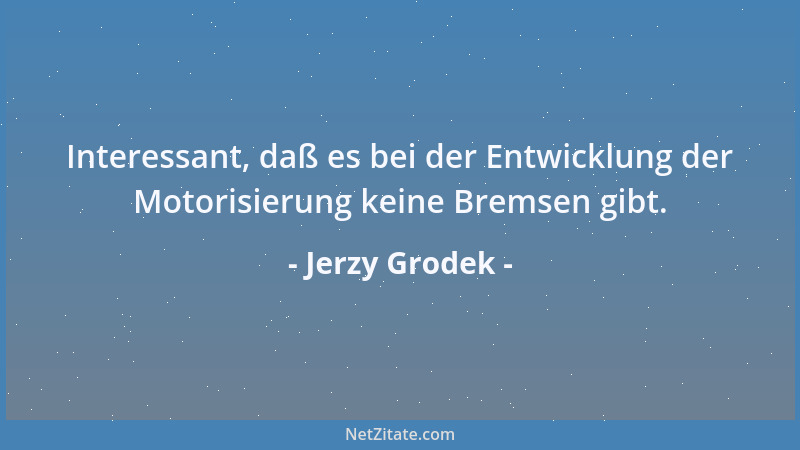 Jerzy Grodek - Interessant, daß es bei der Entwicklung der Motorisierung keine Bremsen gibt....