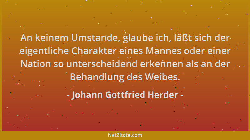 Johann Gottfried Herder - An keinem Umstande, glaube ich, läßt sich der eigentliche Charakter eines Mannes oder einer Natio...