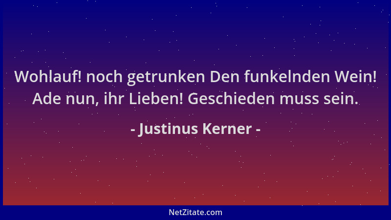 Justinus Kerner - Wohlauf! noch getrunken Den funkelnden Wein! Ade nun, ihr Lieben! Geschieden muss sein....