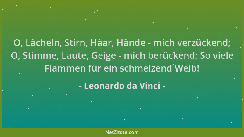 Leonardo da Vinci - O, Lächeln, Stirn, Haar, Hände - mich verzückend; O, Stimme, Laute, Geige - mich berückend; So viele Fl...