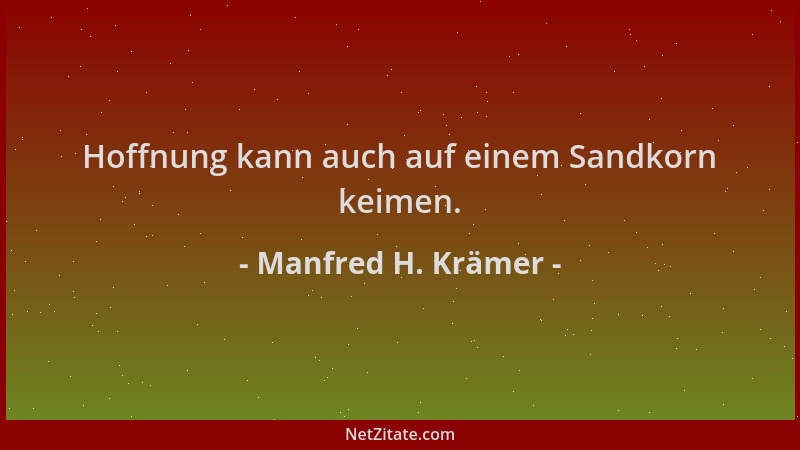Manfred H. Krämer - Hoffnung kann auch auf einem Sandkorn keimen....