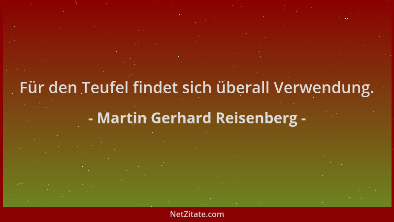 Martin Gerhard Reisenberg - Für den Teufel findet sich überall Verwendung....