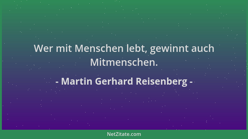 Martin Gerhard Reisenberg - Wer mit Menschen lebt, gewinnt auch Mitmenschen....