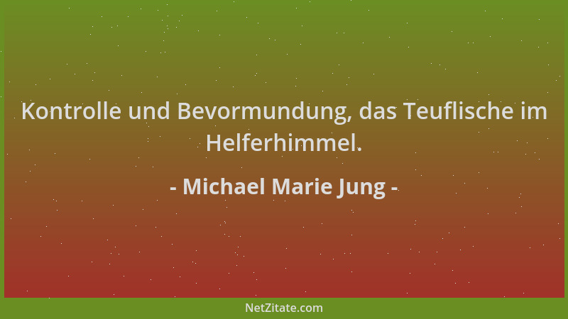 Michael Marie Jung - Kontrolle und Bevormundung, das Teuflische im Helferhimmel....