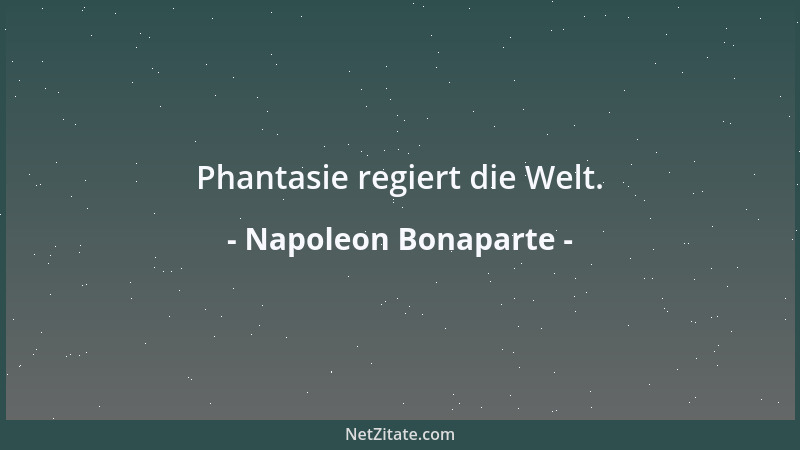 Napoleon Bonaparte - Phantasie regiert die Welt....
