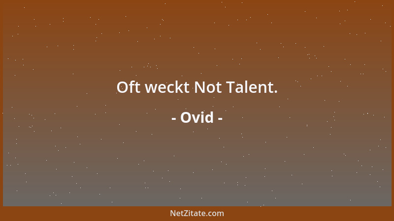 Ovid - Oft weckt Not Talent....