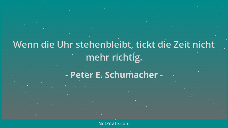 Peter E. Schumacher - Wenn die Uhr stehenbleibt, tickt die Zeit nicht mehr richtig....