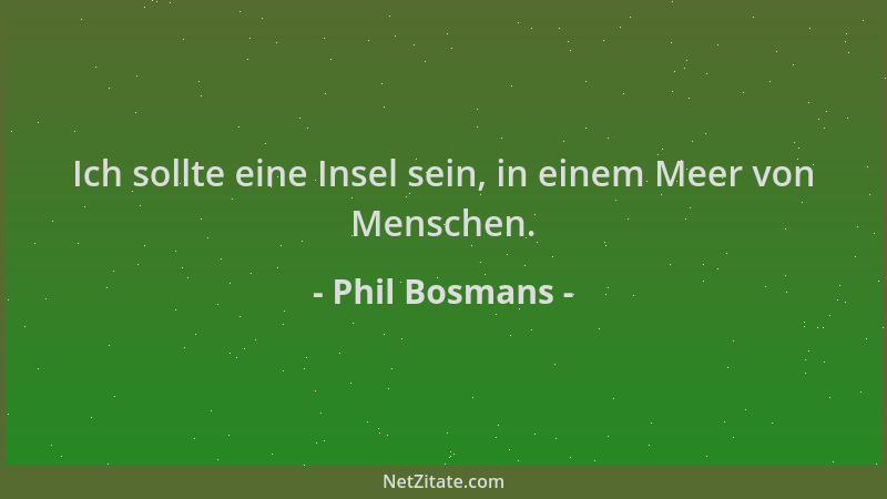 Phil Bosmans - Ich sollte eine Insel sein, in einem Meer von Menschen....