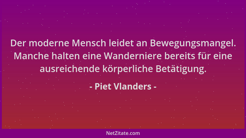 Piet Vlanders - Der moderne Mensch leidet an Bewegungsmangel. Manche halten eine Wanderniere bereits für eine ausreichende...