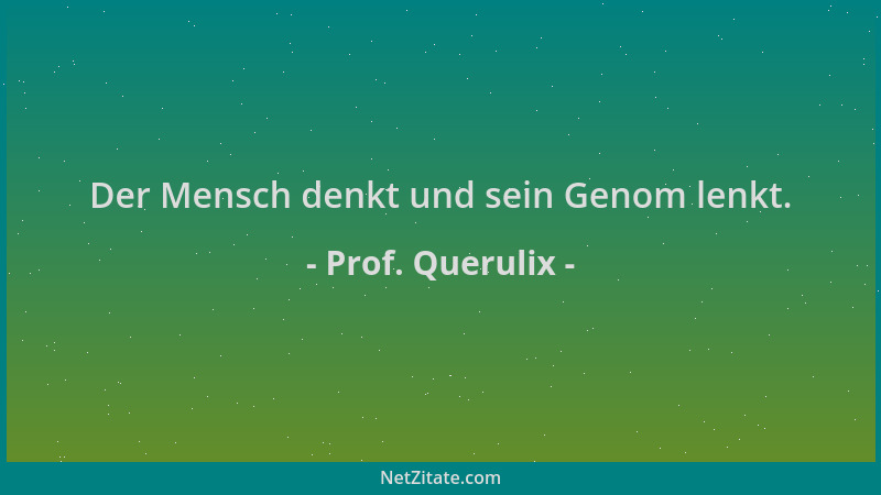 Prof. Querulix - Der Mensch denkt und sein Genom lenkt....