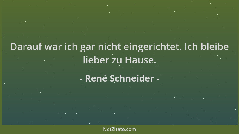 René Schneider - Darauf war ich gar nicht eingerichtet. Ich bleibe lieber zu Hause....