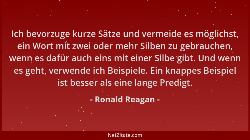 Ronald Reagan - Ich bevorzuge kurze Sätze und vermeide es möglichst, ein Wort mit zwei oder mehr Silben zu gebrauchen, wenn...