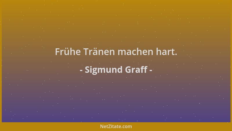 Sigmund Graff - Frühe Tränen machen hart....