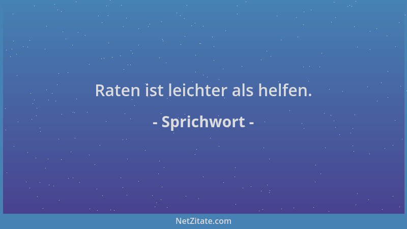 Sprichwort - Raten ist leichter als helfen....