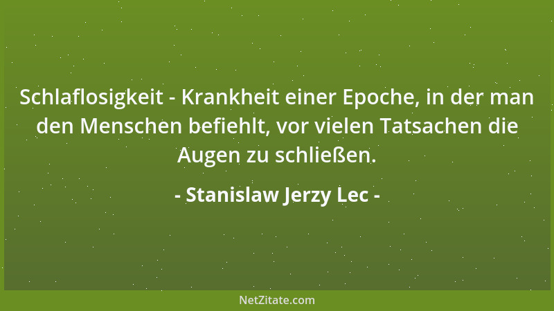 Stanislaw Jerzy Lec - Schlaflosigkeit - Krankheit einer Epoche, in der man den Menschen befiehlt, vor vielen Tatsachen die...