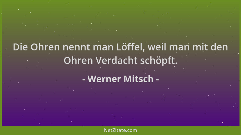 Werner Mitsch - Die Ohren nennt man Löffel, weil man mit den Ohren Verdacht schöpft....