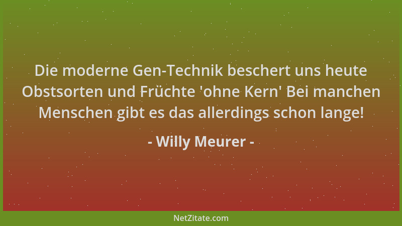 Willy Meurer - Die moderne Gen-Technik beschert uns heute Obstsorten und Früchte  'ohne Kern ' Bei manchen Menschen gibt es d...