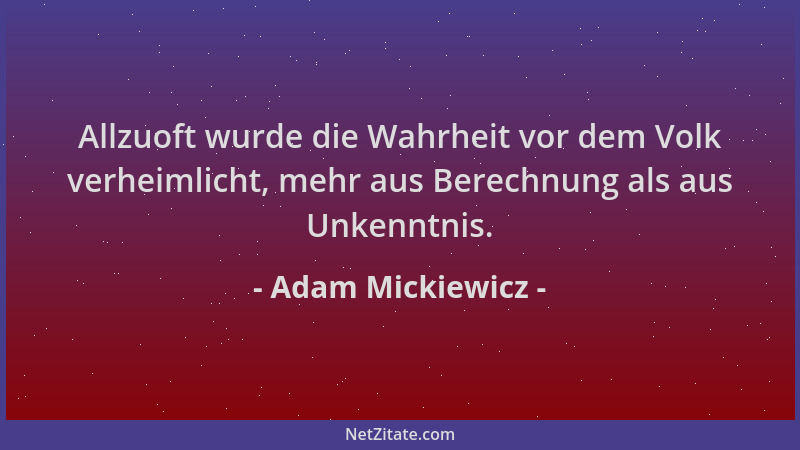Adam Mickiewicz - Allzuoft wurde die Wahrheit vor dem Volk verheimlicht, mehr aus Berechnung als aus Unkenntnis....