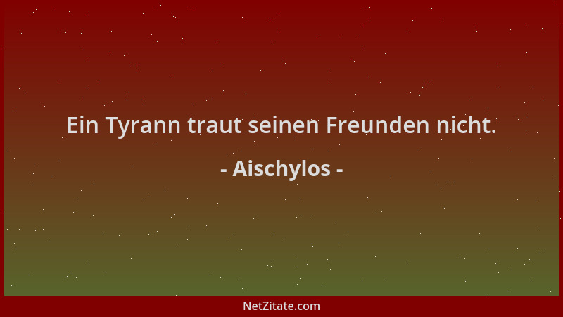 Aischylos - Ein Tyrann traut seinen Freunden nicht....