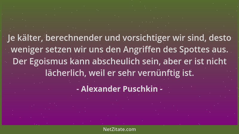 Alexander Puschkin - Je kälter, berechnender und vorsichtiger wir sind, desto weniger setzen wir uns den Angriffen des Spot...